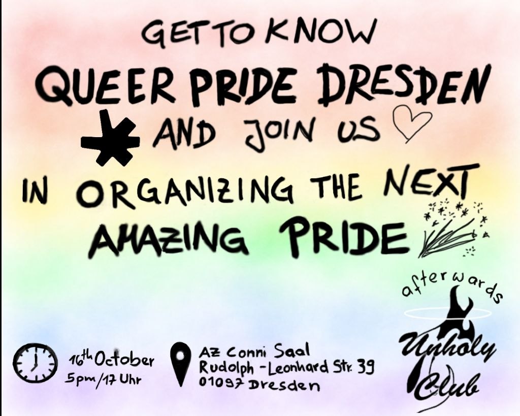 Auf dem Bild sind im Hintergrund die Farben der Regenbogenflagge zu sehen. Diese sind pastellfarben und gehen ineinander über. darauf steht: "get to know queer pride dresden and join uns in organizing the next amazing pride. date: October 16, 5 pm/17 Uhr. location: AZ Conni. afterwards: Unholy Club"